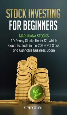 Invertir en acciones para principiantes: Marijuana Stocks - 10 Penny Stocks de menos de 1$ que podrían explotar en el boom de las acciones de la marihuana y el negocio del cannabis en 2019 - Stock Investing for Beginners: Marijuana Stocks - 10 Penny Stocks Under $1 which Could Explode in the 2019 Pot Stock and Cannabis Business Boom