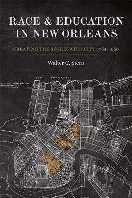 Raza y educación en Nueva Orleans: la creación de una ciudad segregada, 1764-1960 - Race and Education in New Orleans: Creating the Segregated City, 1764-1960