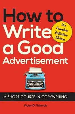 Cómo escribir un buen anuncio: Un breve curso de redacción publicitaria - How to Write a Good Advertisement: A Short Course in Copywriting