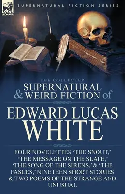 The Collected Supernatural and Weird Fiction of Edward Lucas White: Cuatro novelas: «El hocico», «El mensaje en la pizarra» y «El canto de las sirenas». - The Collected Supernatural and Weird Fiction of Edward Lucas White: Four Novelettes 'The Snout, ' 'The Message on the Slate, ' 'The Song of the Sirens