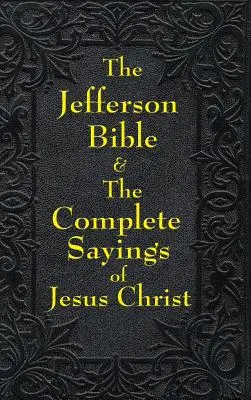 La Biblia de Jefferson y los dichos completos de Jesucristo - Jefferson Bible & The Complete Sayings of Jesus Christ