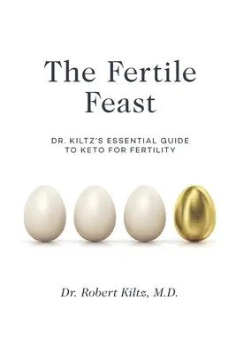 El festín fértil: La Guía Esencial del Dr. Kiltz para un Estilo de Vida Ceto - The Fertile Feast: Dr. Kiltz's Essential Guide to a Keto Way of Life