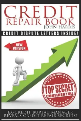 Libro de reparación de crédito: Ex Gerente de la Oficina de Crédito revela secretos de reparación de crédito - Credit Repair Book: Ex Credit Bureau Manager Reveals Credit Repair Secrets