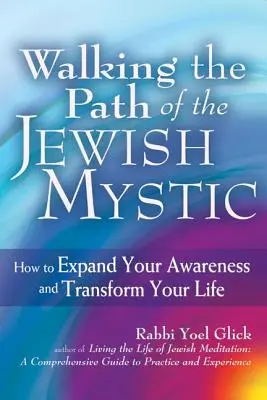 Caminando por la senda del místico judío: cómo expandir tu conciencia y transformar tu vida - Walking the Path of the Jewish Mystic: How to Expand Your Awareness and Transform Your Life