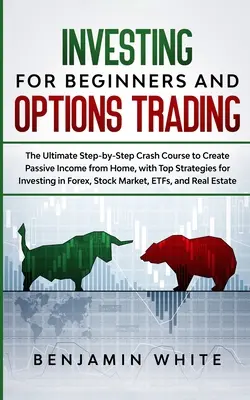 Inversión para principiantes y comercio de opciones: El curso acelerado paso a paso definitivo para crear ingresos pasivos desde casa, con las mejores estrategias para invertir - Investing for Beginners and Options Trading: The Ultimate Step-by-Step Crash Course to Create Passive Income from Home, with Top Strategies for Invest