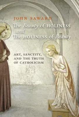 La belleza de la santidad y la santidad de la belleza: Arte, santidad y verdad del catolicismo - The Beauty of Holiness and the Holiness of Beauty: Art, Sanctity, and the Truth of Catholicism