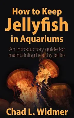 Cómo mantener medusas en acuarios: Guía introductoria para mantener medusas sanas - How to Keep Jellyfish in Aquariums: An Introductory Guide for Maintaining Healthy Jellies