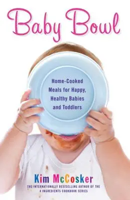Baby Bowl: Comidas caseras para bebés y niños pequeños felices y sanos - Baby Bowl: Home-Cooked Meals for Happy, Healthy Babies and Toddlers