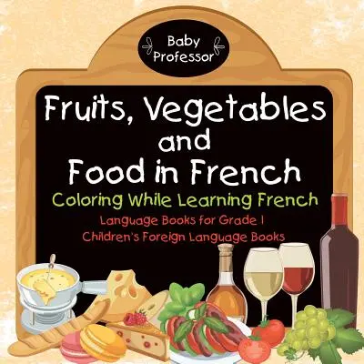 Frutas, verduras y alimentos en francés - Colorear mientras se aprende francés - Libros de lengua para 1º grado - Libros infantiles de lengua extranjera - Fruits, Vegetables and Food in French - Coloring While Learning French - Language Books for Grade 1 - Children's Foreign Language Books