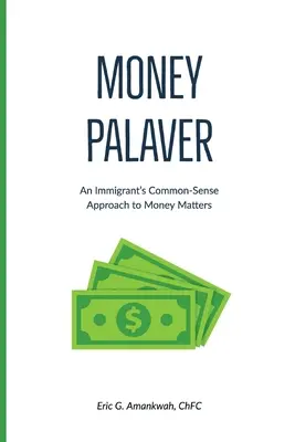 Money Palaver: El sentido común de un inmigrante en asuntos de dinero - Money Palaver: An Immigrant's Common-Sense Approach to Money Matters