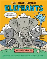 La verdad sobre los elefantes: Hechos seriamente divertidos sobre tus animales favoritos - The Truth about Elephants: Seriously Funny Facts about Your Favorite Animals