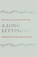 Una larga despedida: Meditaciones sobre la pérdida de un ser querido - A Long Letting Go: Meditations on Losing Someone You Love