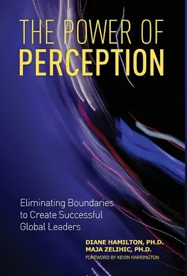 El poder de la percepción: Eliminar fronteras para crear líderes globales de éxito - The Power of Perception: Eliminating Boundaries to Create Successful Global Leaders