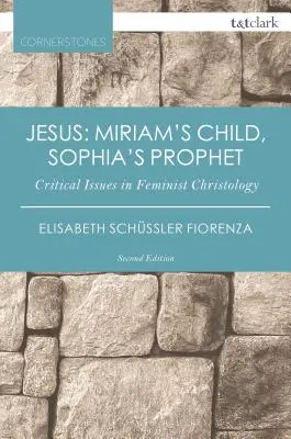 Jesús: hijo de Miriam, profeta de Sofía: cuestiones críticas de cristología feminista - Jesus: Miriam's Child, Sophia's Prophet: Critical Issues in Feminist Christology