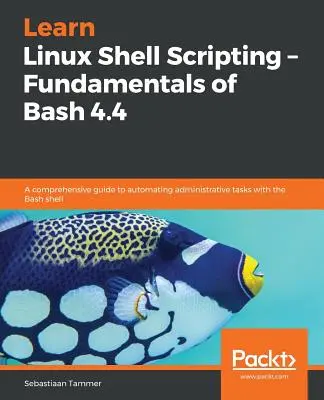 Aprenda Linux Shell Scripting - Fundamentos de Bash 4.4 - Learn Linux Shell Scripting - Fundamentals of Bash 4.4