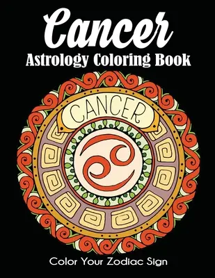 Libro para colorear de Astrología de Cáncer: Colorea tu signo del zodiaco - Cancer Astrology Coloring Book: Color Your Zodiac Sign