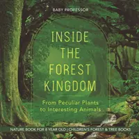 Dentro del reino forestal - De plantas peculiares a animales interesantes - Libro de naturaleza para niños de 8 años - Libros infantiles sobre bosques y árboles - Inside the Forest Kingdom - From Peculiar Plants to Interesting Animals - Nature Book for 8 Year Old - Children's Forest & Tree Books