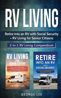 RV Living: Jubilarse en una autocaravana con la Seguridad Social + Vida en autocaravana para personas mayores: Compendio de vida en autocaravana 2 en 1 - RV Living: Retire Into an RV with Social Security + RV Living for Senior Citizens: 2-in-1 RV Living Compendium