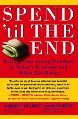 Gastar hasta el final: Cómo elevar su nivel de vida en la economía actual y cuando se jubile - Spend 'til the End: Raising Your Living Standard in Today's Economy and When You Retire