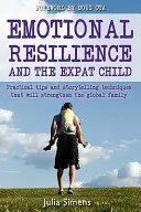 La resiliencia emocional y el niño expatriado: Técnicas prácticas para contar historias que fortalecerán a la familia global - Emotional Resilience and the Expat Child: Practical Storytelling Techniques That Will Strengthen the Global Family