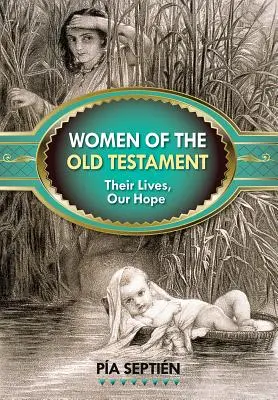 Las Mujeres del Antiguo Testamento: Sus Vidas Son Nuestra Esperanza - Women of the Old Testament: Their Lives, Our Hope