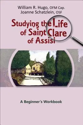 Estudiar la vida de Santa Clara de Asís: Cuaderno para principiantes - Studying the Life of Saint Clare of Assisi: A Beginner's Workbook