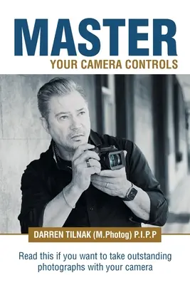 Domine los controles de su cámara: Un sistema práctico y rápido para dominar los controles de una cámara sin espejo o DSLR. - Master Your Camera Controls: A Practical Fast-Track System to Mastering the Camera Controls on a Mirrorless or D-Slr Camera