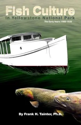 La piscicultura en el Parque Nacional de Yellowstone: Los primeros años: 1900-1930 - Fish Culture in Yellowstone National Park: The Early Years: 1900-1930