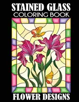 Libro para colorear de vidrieras: Diseños florales - Stained Glass Coloring Book: Flower Designs