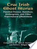 Historias de fantasmas irlandeses: Casas encantadas, Banshees, Poltergeists y otros fenómenos sobrenaturales - True Irish Ghost Stories: Haunted Houses, Banshees, Poltergeists, and Other Supernatural Phenomena