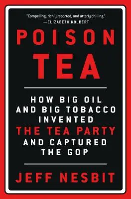 Té envenenado: Cómo las grandes petroleras y tabacaleras inventaron el Tea Party y capturaron al Partido Republicano - Poison Tea: How Big Oil and Big Tobacco Invented the Tea Party and Captured the GOP