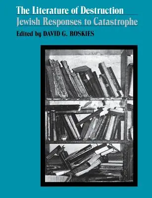 La literatura de la destrucción: Respuestas judías a la catástrofe - The Literature of Destruction: Jewish Responses to Catastrophe