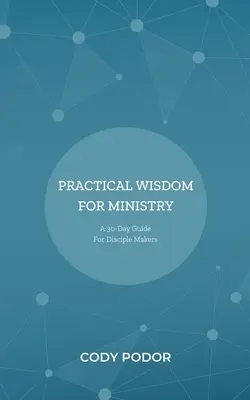 Sabiduría práctica para el ministerio: Guía de 30 días para formadores de discípulos - Practical Wisdom For Ministry: A 30-Day Guide For Disciple Makers