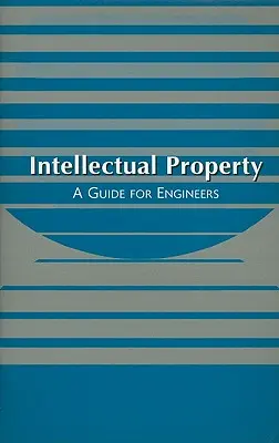 Propiedad Intelectual: Guía para ingenieros - Intellectual Property: A Guide for Engineers