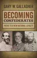 Convertirse en confederados: Caminos hacia una nueva lealtad nacional - Becoming Confederates: Paths to a New National Loyalty