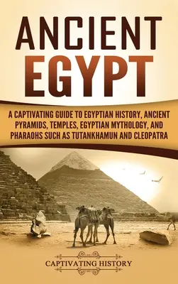 El Antiguo Egipto: Una guía cautivadora de la historia egipcia, las antiguas pirámides, los templos, la mitología egipcia y faraones como Tutankham - Ancient Egypt: A Captivating Guide to Egyptian History, Ancient Pyramids, Temples, Egyptian Mythology, and Pharaohs such as Tutankham