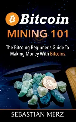 Bitcoin Mining 101: Guía para principiantes para ganar dinero con bitcoins - Bitcoin Mining 101: The Bitcoin Beginner's Guide to Making Money with Bitcoins