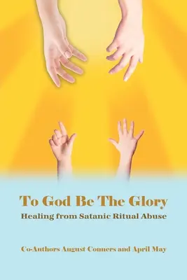 A Dios sea la gloria: La curación del abuso de rituales satánicos - To God Be the Glory: Healing from Satanic Ritual Abuse