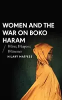 Las mujeres y la guerra contra Boko Haram: esposas, armas, testigos - Women and the War on Boko Haram: Wives, Weapons, Witnesses