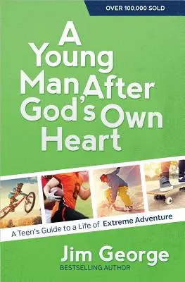 Un joven según el corazón de Dios: Guía del adolescente para una vida de aventuras extremas - A Young Man After God's Own Heart: A Teen's Guide to a Life of Extreme Adventure