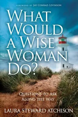 ¿Qué haría una mujer sabia? Preguntas para el camino - What Would a Wise Woman Do?: Questions to Ask Along the Way