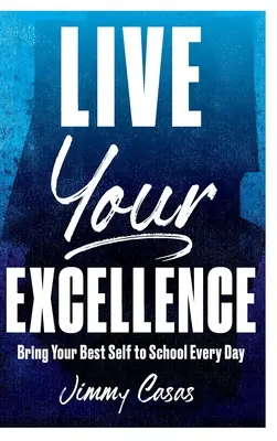 Vive la excelencia: Lleva a la escuela lo mejor de ti mismo cada día - Live Your Excellence: Bring Your Best Self to School Every Day