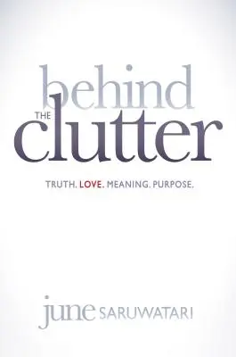 Detrás del desorden: Verdad. Amor. Sentido. Propósito. - Behind the Clutter: Truth. Love. Meaning. Purpose.
