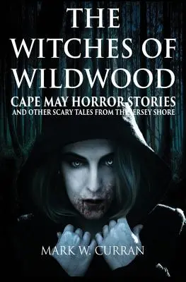 Las brujas de Wildwood: Cape May Horror Stories and Other Scary Tales from the Jersey Shore (Historias de terror de Cape May y otros cuentos de miedo de la costa de Jersey) - The Witches of Wildwood: Cape May Horror Stories and Other Scary Tales from the Jersey Shore