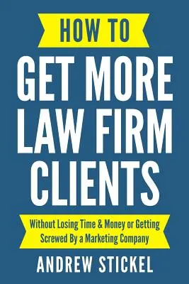 Cómo conseguir más clientes de bufetes de abogados: Sin Perder Tiempo y Dinero o Ser Jodido por una Empresa de Marketing - How to Get More Law Firm Clients: Without Losing Time & Money or Getting Screwed By a Marketing Company