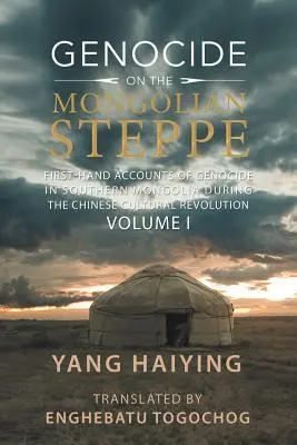 Genocidio en la estepa mongola: relatos de primera mano sobre el genocidio en el sur de Mongolia durante la Revolución Cultural China Volumen I - Genocide on the Mongolian Steppe: First-Hand Accounts of Genocide in Southern Mongolia During the Chinese Cultural Revolution Volume I