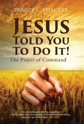 Jesús te dijo que lo hicieras: La oración de mando - Jesus Told You To Do It!: The Prayer of Command