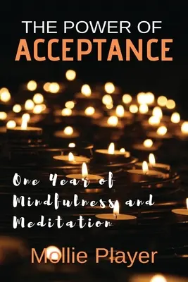 El poder de la aceptación: Un año de atención plena y meditación - The Power Of Acceptance: One Year Of Mindfulness And Meditation