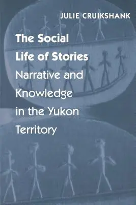 La vida social de los cuentos: Narrativa y conocimiento en el Territorio del Yukón - The Social Life of Stories: Narrative and Knowledge in the Yukon Territory