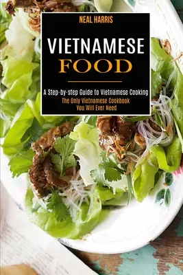 Comida vietnamita: Guía paso a paso de la cocina vietnamita (El único libro de cocina vietnamita que necesitará) - Vietnamese Food: A Step-by-step Guide to Vietnamese Cooking (The Only Vietnamese Cookbook You Will Ever Need)